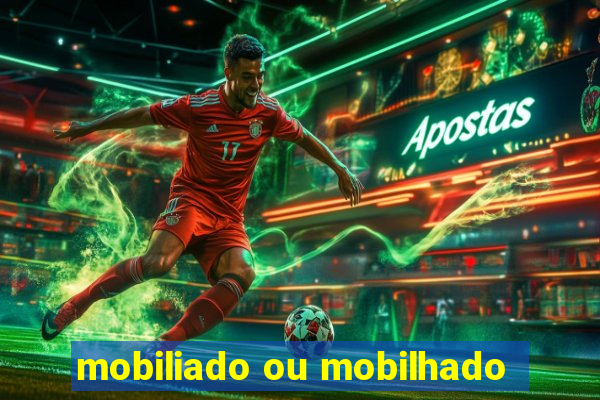 mobiliado ou mobilhado